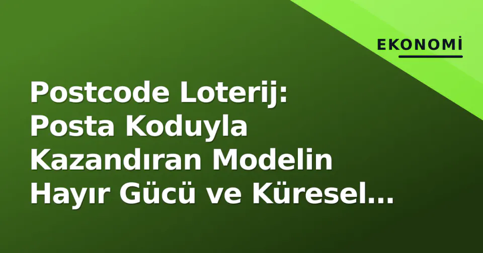 Postcode Loterij: Posta Koduyla Kazandıran Modelin Hayır Gücü ve Küresel Stratejisi