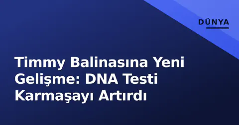 Timmy Balinasına Yeni Gelişme: DNA Testi Karmaşayı Artırdı