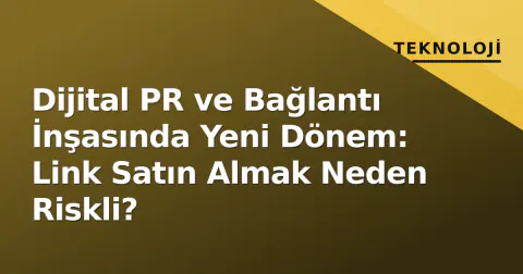 Dijital PR ve Bağlantı İnşasında Yeni Dönem: Link Satın Almak Neden Riskli?