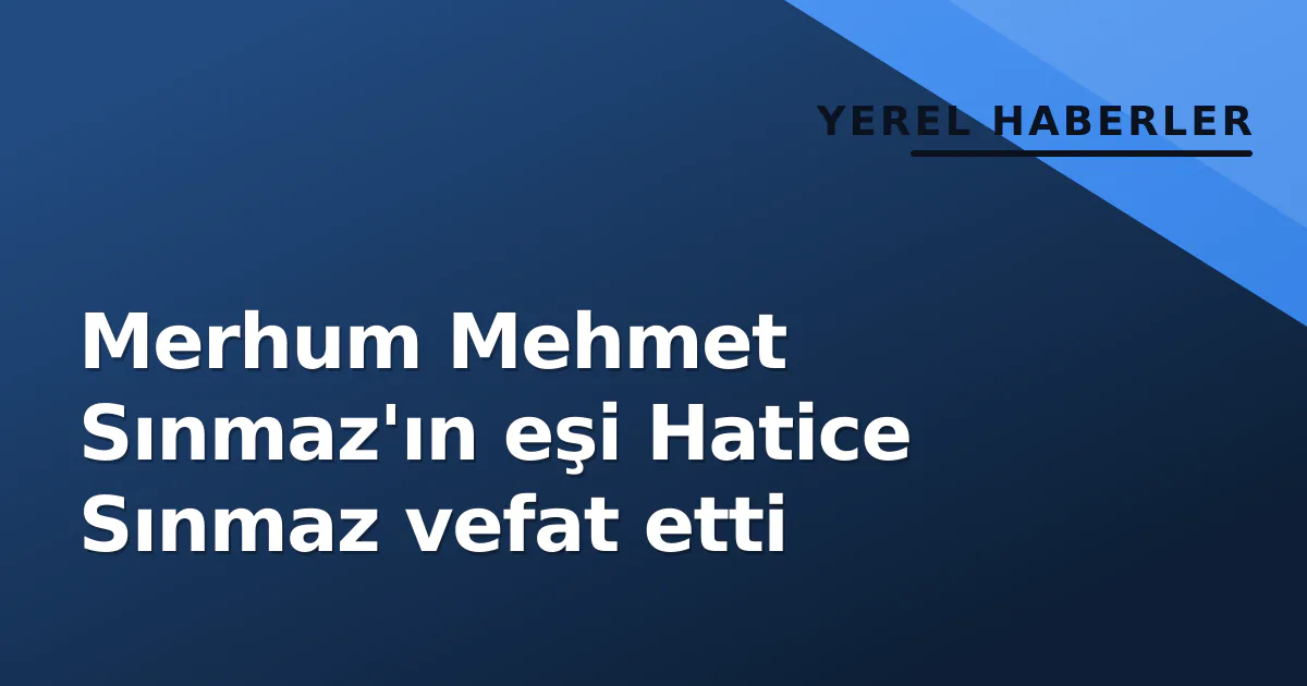 Merhum Mehmet Sınmaz'ın eşi Hatice Sınmaz vefat etti Merhum Mehmet Sınmaz'ın eşi Hatice Sınmaz vefat etti