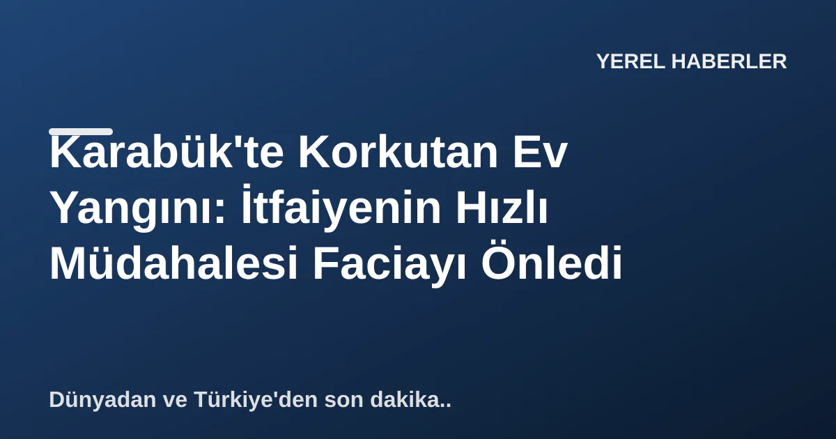 Karabük'te Korkutan Ev Yangını: İtfaiyenin Hızlı Müdahalesi Faciayı Önledi Karabük'te Korkutan Ev Yangını: İtfaiyenin Hızlı Müdahalesi Faciayı Önledi