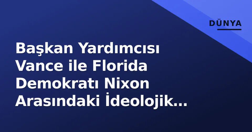 Başkan Yardımcısı Vance ile Florida Demokratı Nixon Arasındaki İdeolojik Çatışma: Federal-Eyalet Hattındaki Yeni Kırılma Noktaları görseli