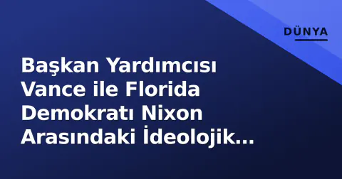 Başkan Yardımcısı Vance ile Florida Demokratı Nixon Arasındaki İdeolojik Çatışma: Federal-Eyalet Hattındaki Yeni Kırılma Noktaları