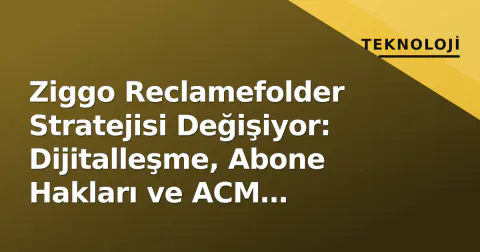 Ziggo Reclamefolder Stratejisi Değişiyor: Dijitalleşme, Abone Hakları ve ACM Denetimleri