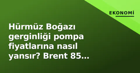 Hürmüz Boğazı gerginliği pompa fiyatlarına nasıl yansır? Brent 85 dolarda benzin 50 TL'ye yaklaşıyor