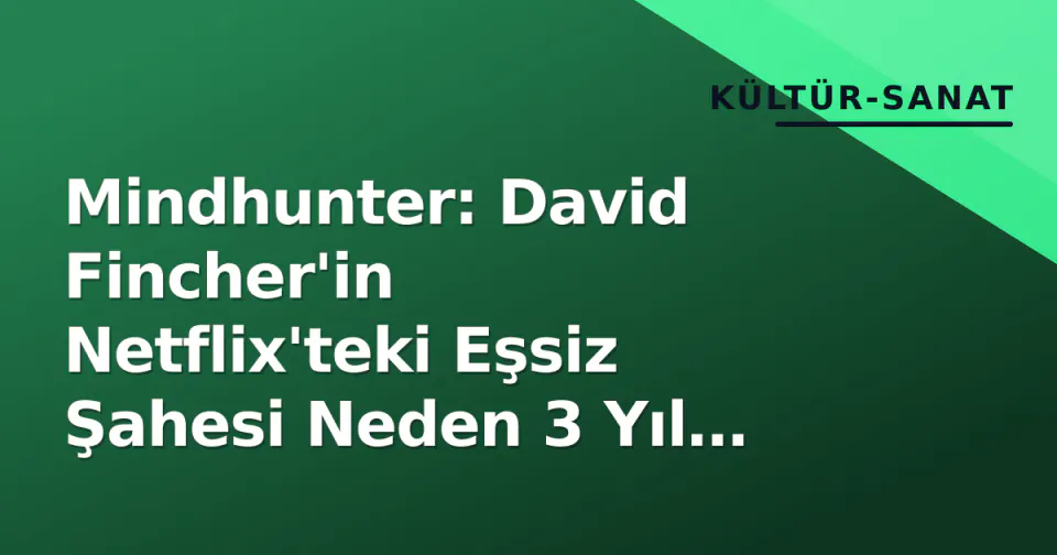 Mindhunter: David Fincher'in Netflix'teki Eşsiz Şahesi Neden 3 Yıl Önce Resmi Olarak Sonlandırıldı? görseli