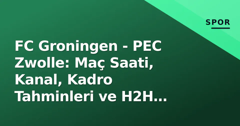 FC Groningen - PEC Zwolle: Maç Saati, Kanal, Kadro Tahminleri ve H2H Analizi (18 Eylül 2026) görseli