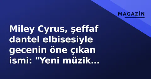 Miley Cyrus, şeffaf dantel elbisesiyle gecenin öne çıkan ismi: "Yeni müzik geliyor"