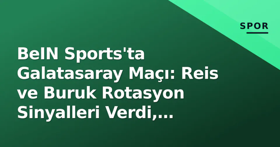 BeIN Sports'ta Galatasaray Maçı: Reis ve Buruk Rotasyon Sinyalleri Verdi, Yayın Detayları Belli Oldu görseli