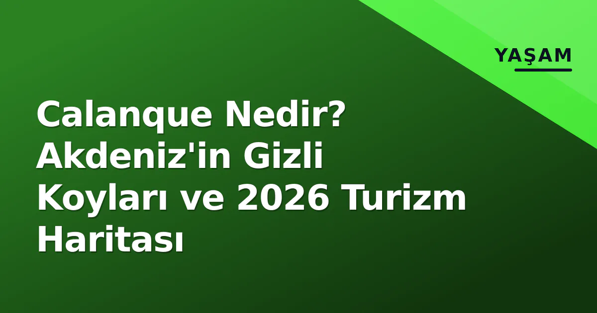 Calanque Nedir? Akdeniz'in Gizli Koyları ve 2026 Turizm Haritası Calanque Nedir? Akdeniz'in Gizli Koyları ve 2026 Turizm Haritası