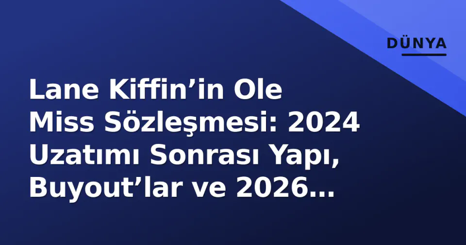 Lane Kiffin’in Ole Miss Sözleşmesi: 2024 Uzatımı Sonrası Yapı, Buyout’lar ve 2026 Sezonu Perspektifi görseli