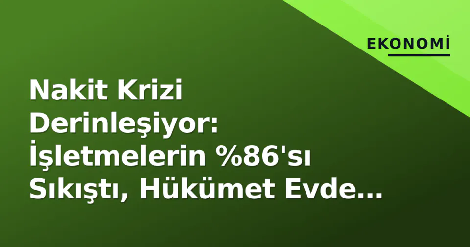 Nakit Krizi Derinleşiyor: İşletmelerin %86'sı Sıkıştı, Hükümet Evde Stok Çağrısı Yaptı görseli