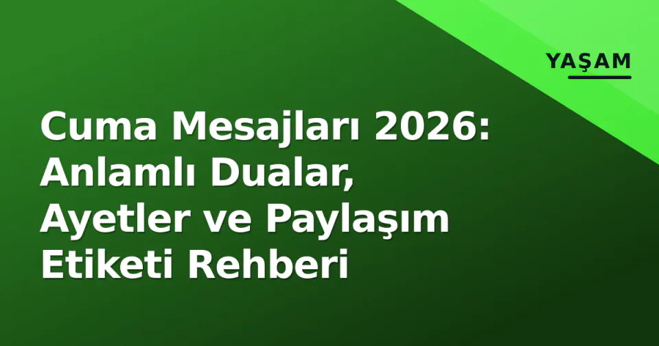 Cuma Mesajları 2026: Anlamlı Dualar, Ayetler ve Paylaşım Etiketi Rehberi görseli