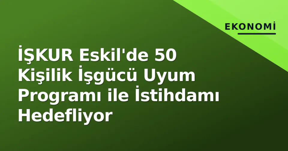 İŞKUR Eskil'de 50 Kişilik İşgücü Uyum Programı ile İstihdamı Hedefliyor görseli