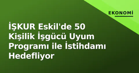 İŞKUR Eskil'de 50 Kişilik İşgücü Uyum Programı ile İstihdamı Hedefliyor