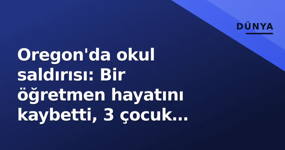 Oregon'da okul saldırısı: Bir öğretmen hayatını kaybetti, 3 çocuk yaralandı görseli