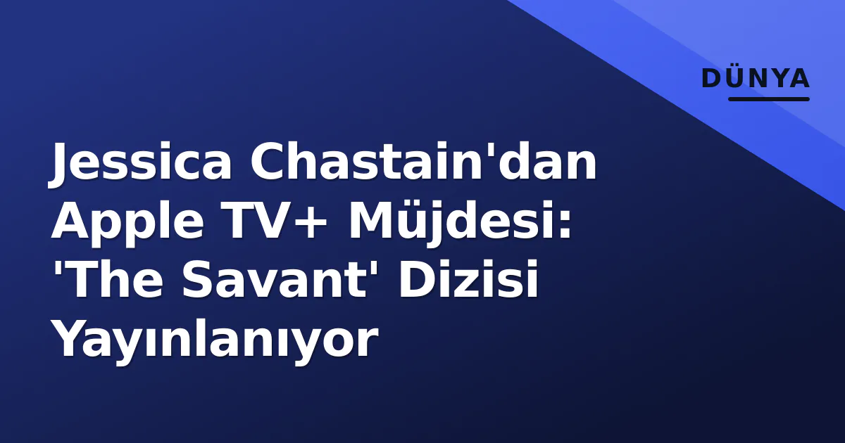 Jessica Chastain'dan Apple TV+ Müjdesi: 'The Savant' Dizisi Yayınlanıyor Jessica Chastain'dan Apple TV+ Müjdesi: 'The Savant' Dizisi Yayınlanıyor