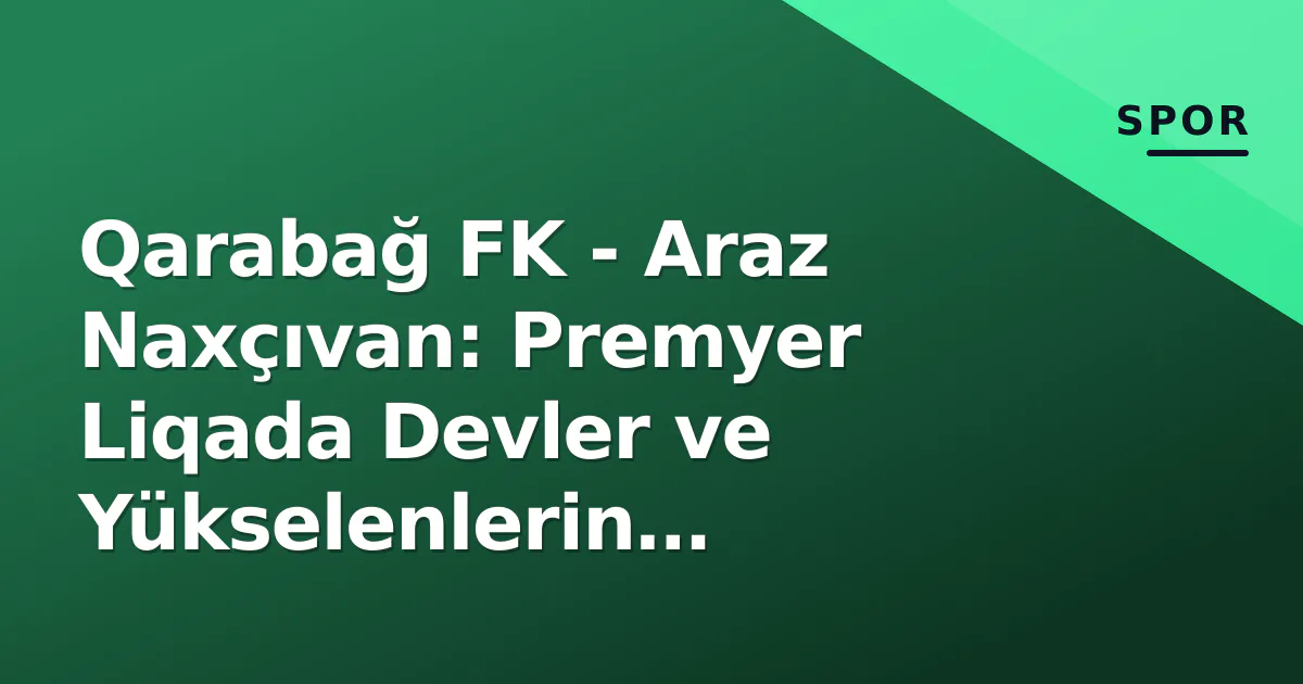 Qarabağ FK - Araz Naxçıvan: Premyer Liqada Devler ve Yükselenlerin Mücadelesi Önizlemesi Qarabağ FK - Araz Naxçıvan: Premyer Liqada Devler ve Yükselenlerin Mücadelesi Önizlemesi