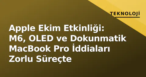 Apple Ekim Etkinliği: M6, OLED ve Dokunmatik MacBook Pro İddiaları Zorlu Süreçte