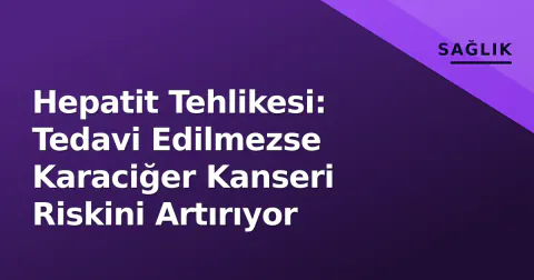 Hepatit Tehlikesi: Tedavi Edilmezse Karaciğer Kanseri Riskini Artırıyor
