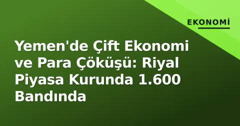 Yemen'de Çift Ekonomi ve Para Çöküşü: Riyal Piyasa Kurunda 1.600 Bandında