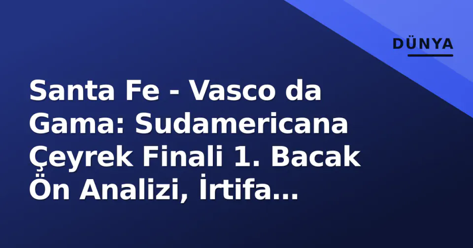 Santa Fe - Vasco da Gama: Sudamericana Çeyrek Finali 1. Bacak Ön Analizi, İrtifa Faktörü ve Taktiksel Eşleşme görseli