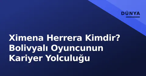 Ximena Herrera Kimdir? Bolivyalı Oyuncunun Kariyer Yolculuğu