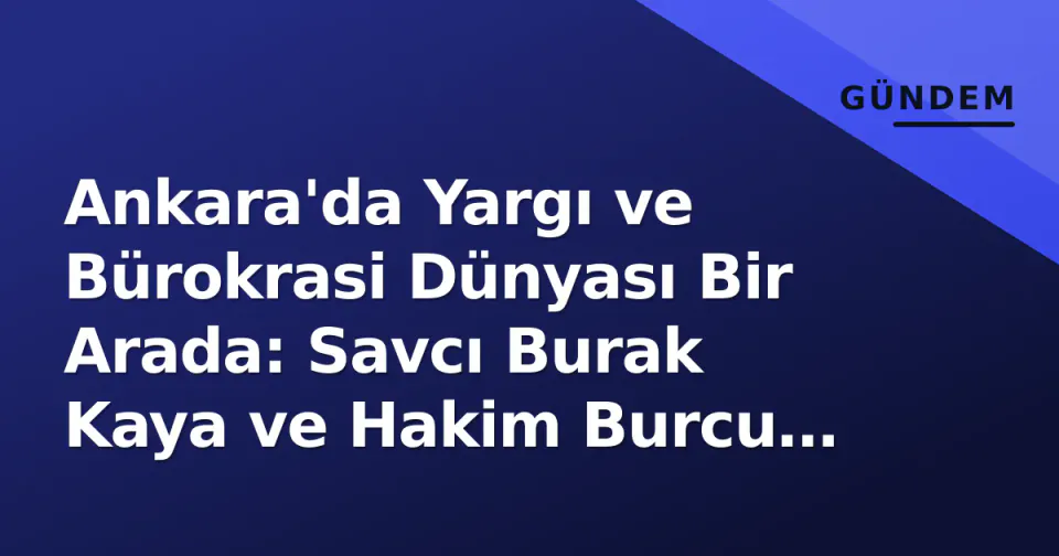 Ankara'da Yargı ve Bürokrasi Dünyası Bir Arada: Savcı Burak Kaya ve Hakim Burcu Dellalbaşı Evlendi görseli