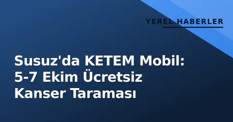 Susuz'da KETEM Mobil: 5-7 Ekim Ücretsiz Kanser Taraması