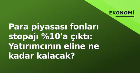 Para piyasası fonları stopajı %10'a çıktı: Yatırımcının eline ne kadar kalacak?