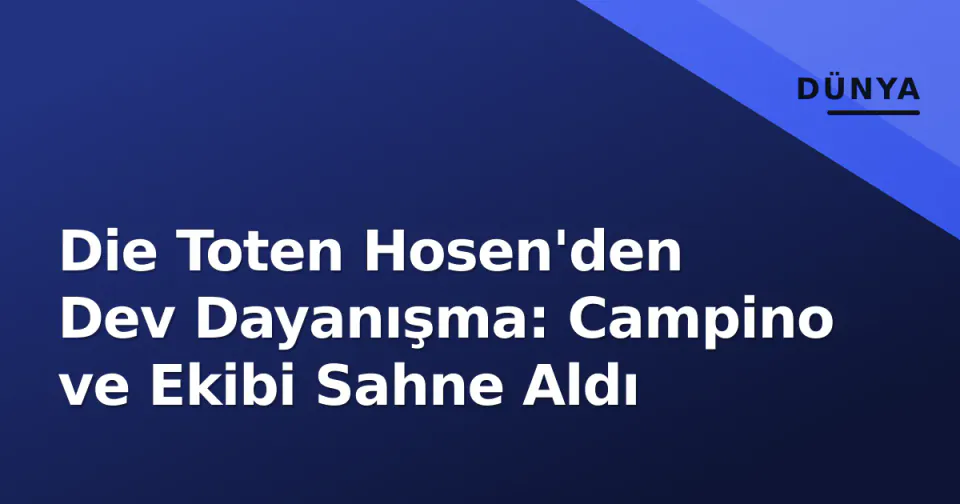 Die Toten Hosen'den Dev Dayanışma: Campino ve Ekibi Sahne Aldı görseli