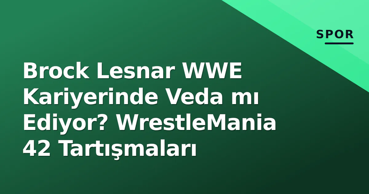 Brock Lesnar WWE Kariyerinde Veda mı Ediyor? WrestleMania 42 Tartışmaları Brock Lesnar WWE Kariyerinde Veda mı Ediyor? WrestleMania 42 Tartışmaları