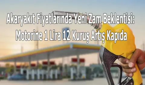 Motorin Fiyatlarına Yeni Zam Geliyor: Litre Başına 1 Lira 12 Kuruş Artış Bekleniyor