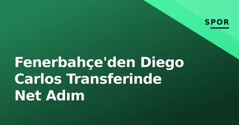 Fenerbahçe'den Diego Carlos Transferinde Net Adım