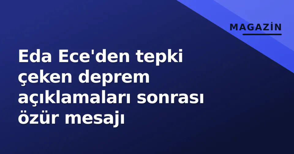 Eda Ece'den tepki çeken deprem açıklamaları sonrası özür mesajı görseli