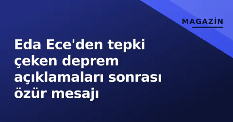 Eda Ece'den tepki çeken deprem açıklamaları sonrası özür mesajı