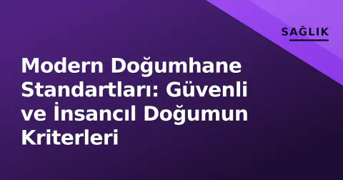 Modern Doğumhane Standartları: Güvenli ve İnsancıl Doğumun Kriterleri