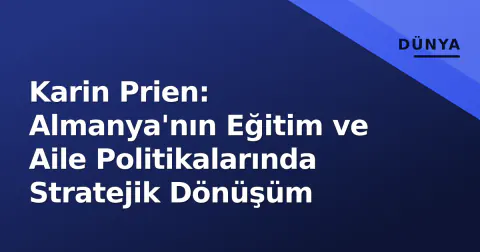 Karin Prien: Almanya'nın Eğitim ve Aile Politikalarında Stratejik Dönüşüm