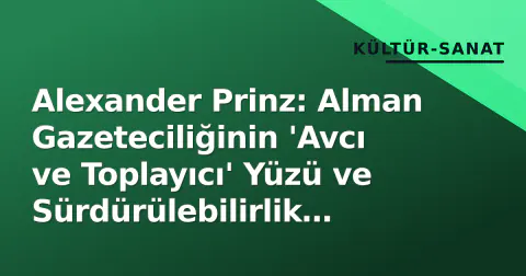 Alexander Prinz: Alman Gazeteciliğinin 'Avcı ve Toplayıcı' Yüzü ve Sürdürülebilirlik Mücadelesi