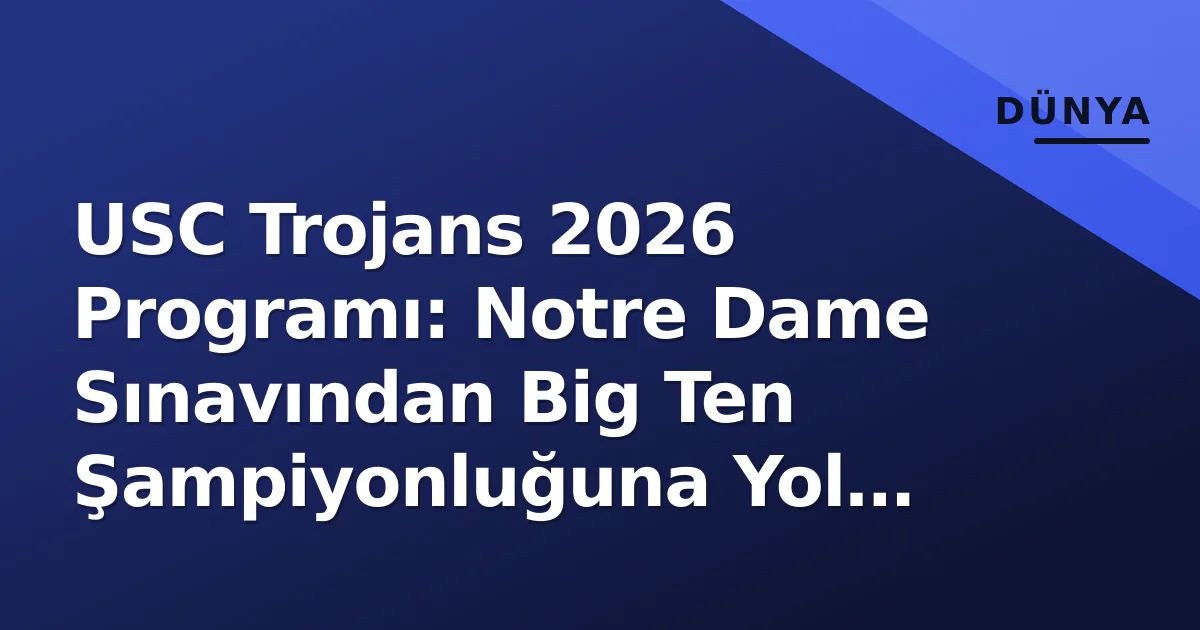USC Trojans 2026 Programı: Notre Dame Sınavından Big Ten Şampiyonluğuna Yol Haritası USC Trojans 2026 Programı: Notre Dame Sınavından Big Ten Şampiyonluğuna Yol Haritası
