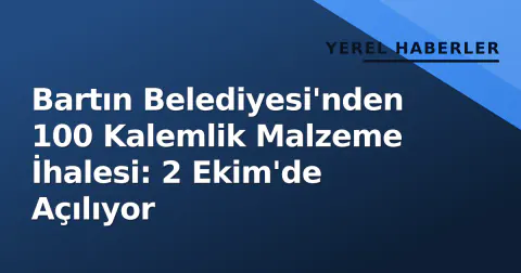 Bartın Belediyesi'nden 100 Kalemlik Malzeme İhalesi: 2 Ekim'de Açılıyor