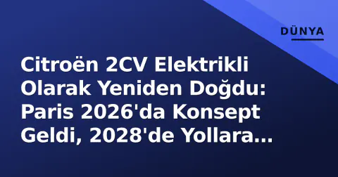 Citroën 2CV Elektrikli Olarak Yeniden Doğdu: Paris 2026'da Konsept Geldi, 2028'de Yollara Çıkacak Citroën 2CV Elektrikli Olarak Yeniden Doğdu: Paris 2026'da Konsept Geldi, 2028'de Yollara Çıkacak