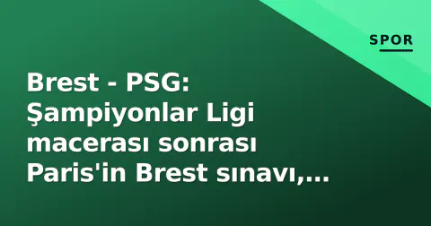 Brest - PSG: Şampiyonlar Ligi macerası sonrası Paris'in Brest sınavı, Mbappésiz yeni dönemde ilk deplasman