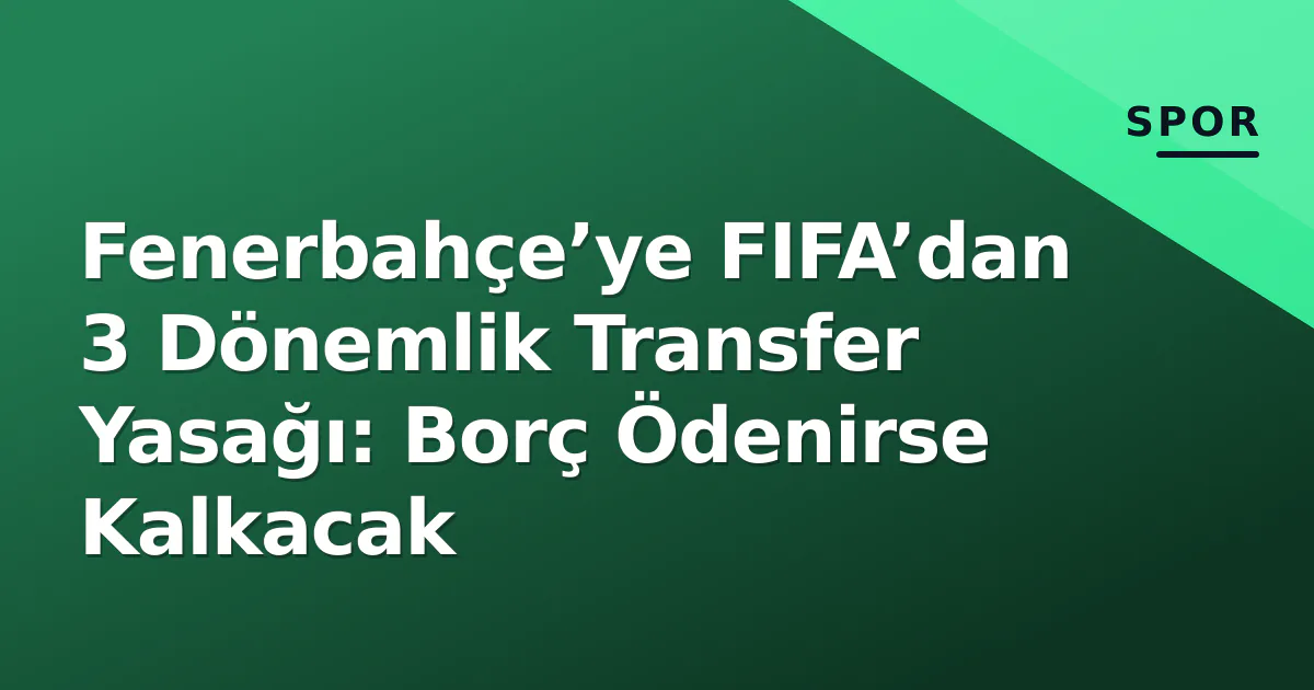 Fenerbahçe’ye FIFA’dan 3 Dönemlik Transfer Yasağı: Borç Ödenirse Kalkacak Fenerbahçe’ye FIFA’dan 3 Dönemlik Transfer Yasağı: Borç Ödenirse Kalkacak