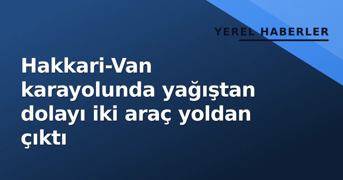 Hakkari-Van karayolunda yağıştan dolayı iki araç yoldan çıktı Hakkari-Van karayolunda yağıştan dolayı iki araç yoldan çıktı