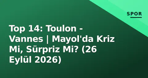 Top 14: Toulon - Vannes | Mayol'da Kriz Mi, Sürpriz Mi? (26 Eylül 2026)