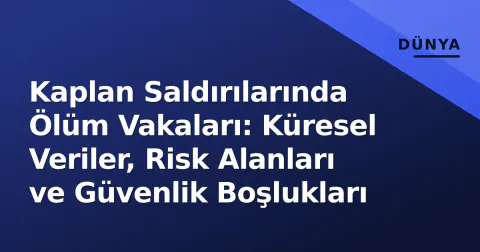 Kaplan Saldırılarında Ölüm Vakaları: Küresel Veriler, Risk Alanları ve Güvenlik Boşlukları