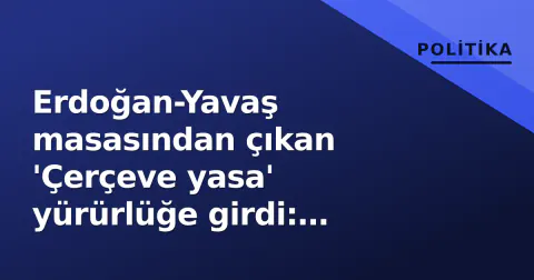 Erdoğan-Yavaş masasından çıkan 'Çerçeve yasa' yürürlüğe girdi: Anayasal kilit açıldı mı?
