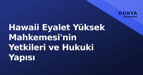 Hawaii Eyalet Yüksek Mahkemesi'nin Yetkileri ve Hukuki Yapısı