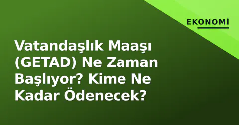 Vatandaşlık Maaşı (GETAD) Ne Zaman Başlıyor? Kime Ne Kadar Ödenecek?